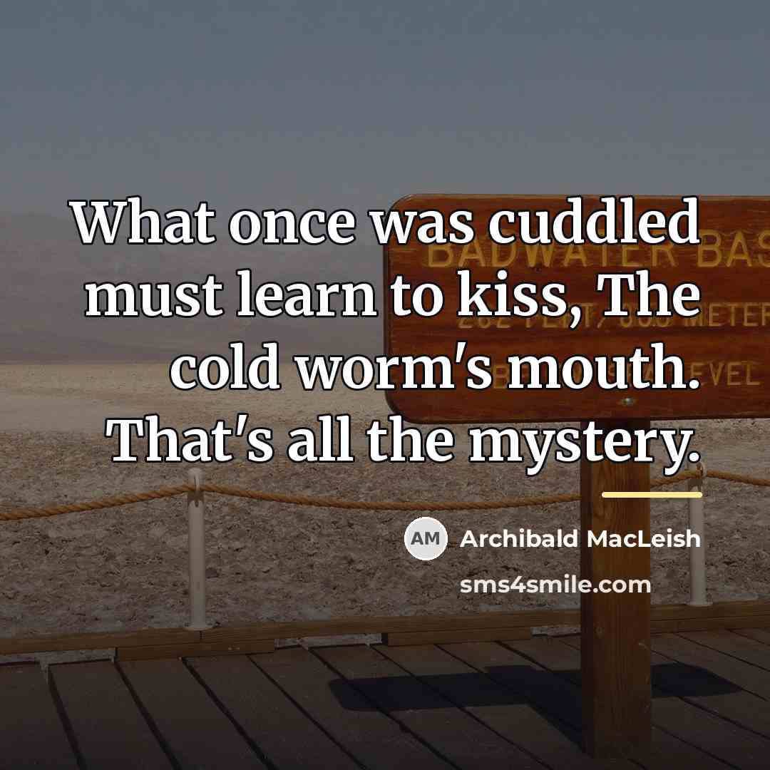 “What once was cuddled must learn to kiss, The cold…” quote by Archibald MacLeish