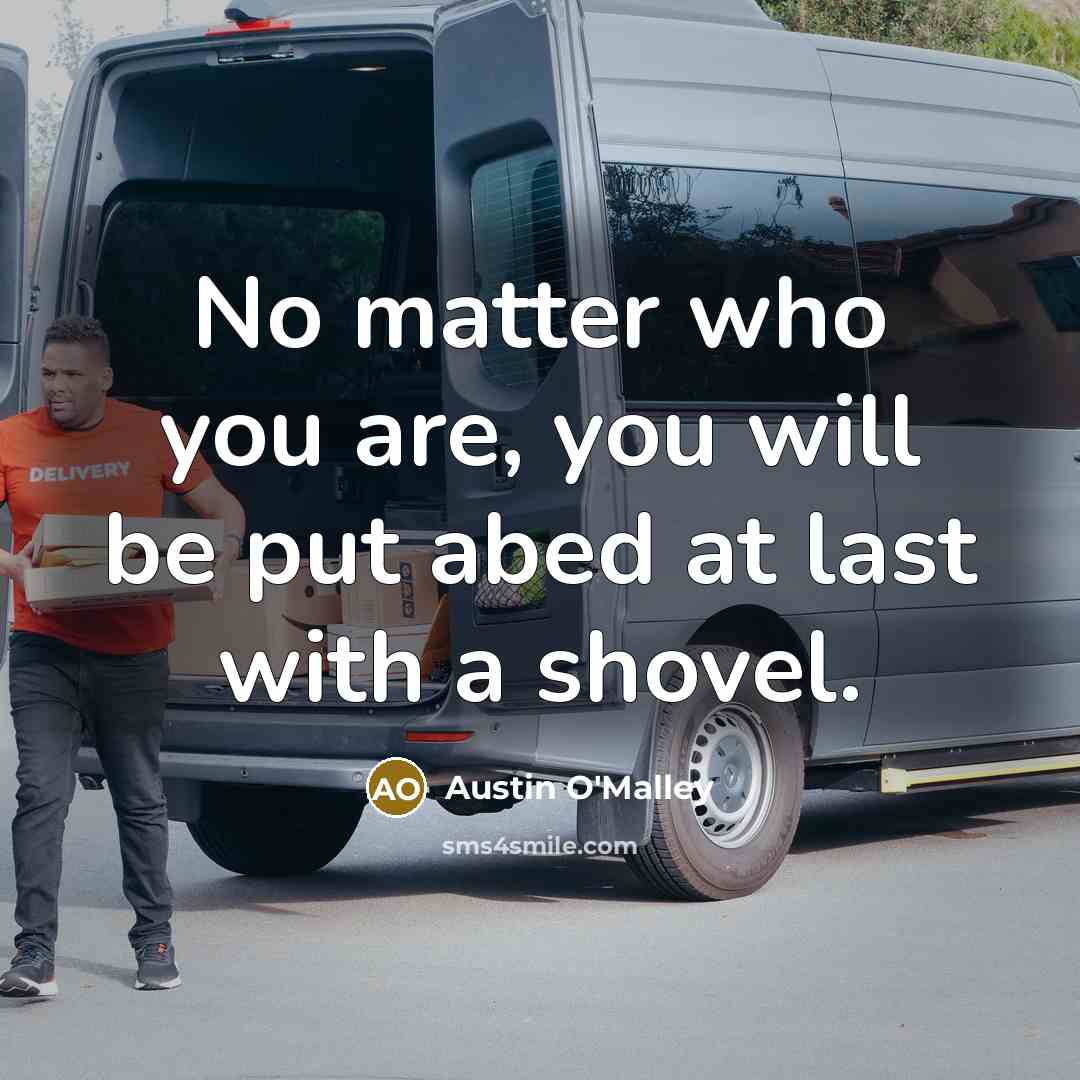 “No matter who you are, you will be put abed…” quote by Austin O'Malley