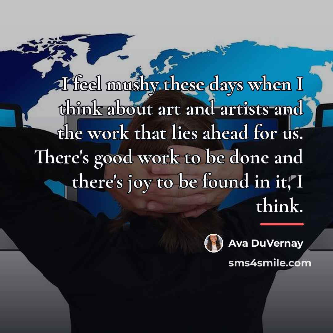 “I feel mushy these days when I think about art…” quote by Ava DuVernay