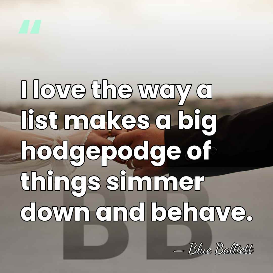 I love the way a list makes a big hodgepodge of things&hellip; - Blue Balliett