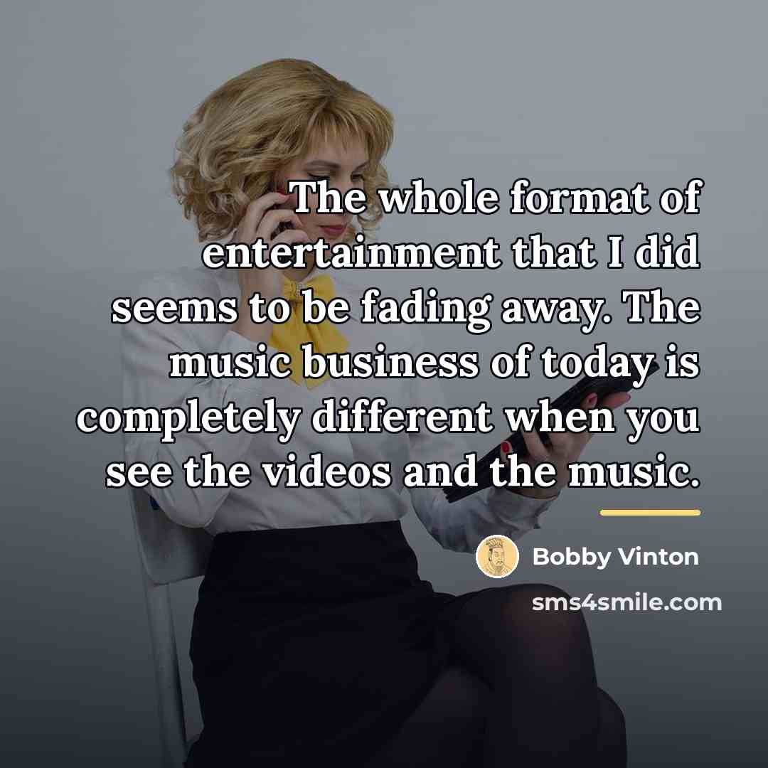 “The whole format of entertainment that I did seems to…” quote by Bobby Vinton