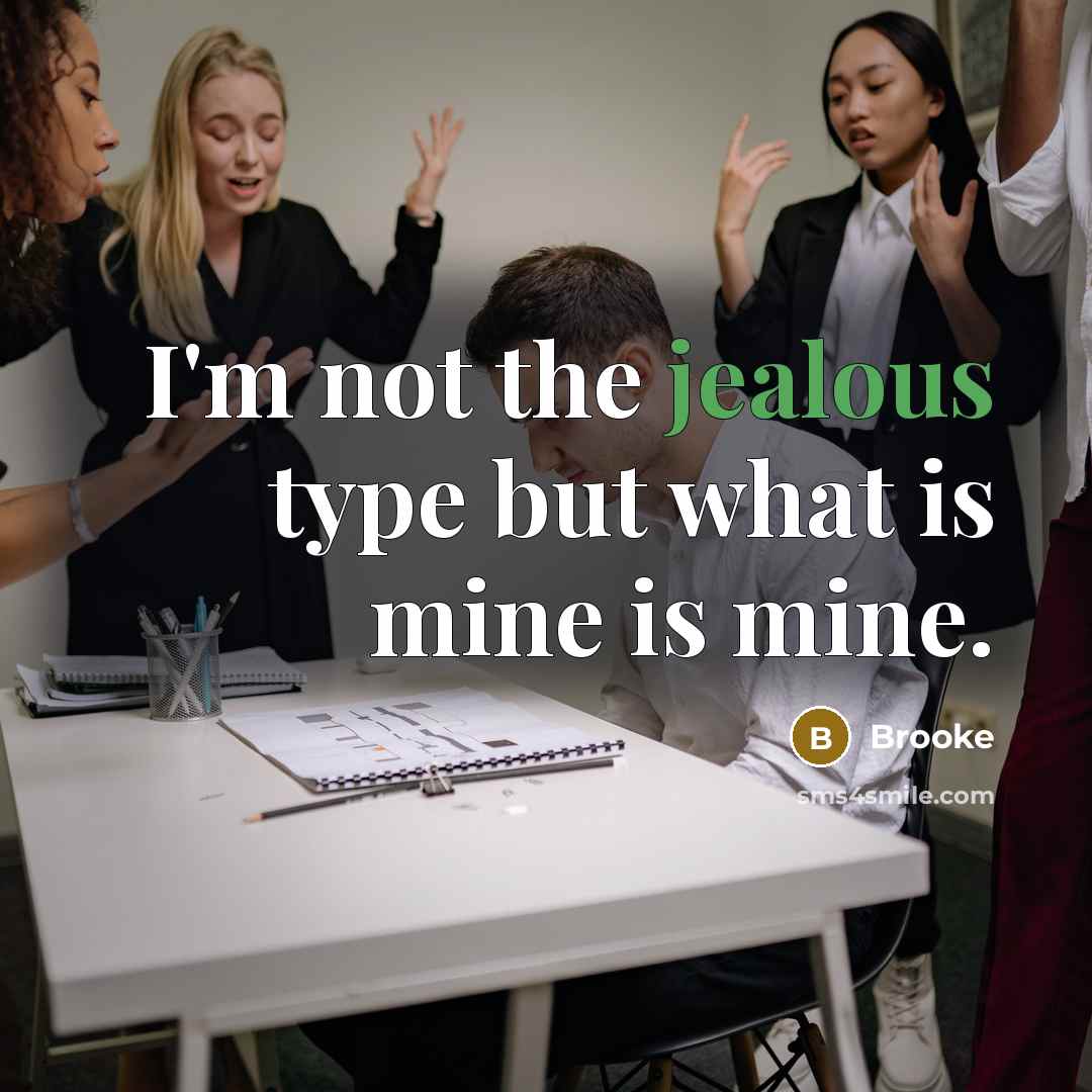 “I'm not the jealous type but what is mine is mine.” quote by Brooke