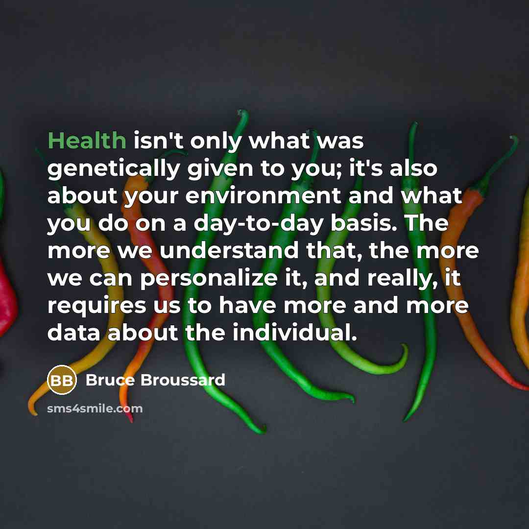 “Health isn't only what was genetically given to you; it's…” quote by Bruce Broussard
