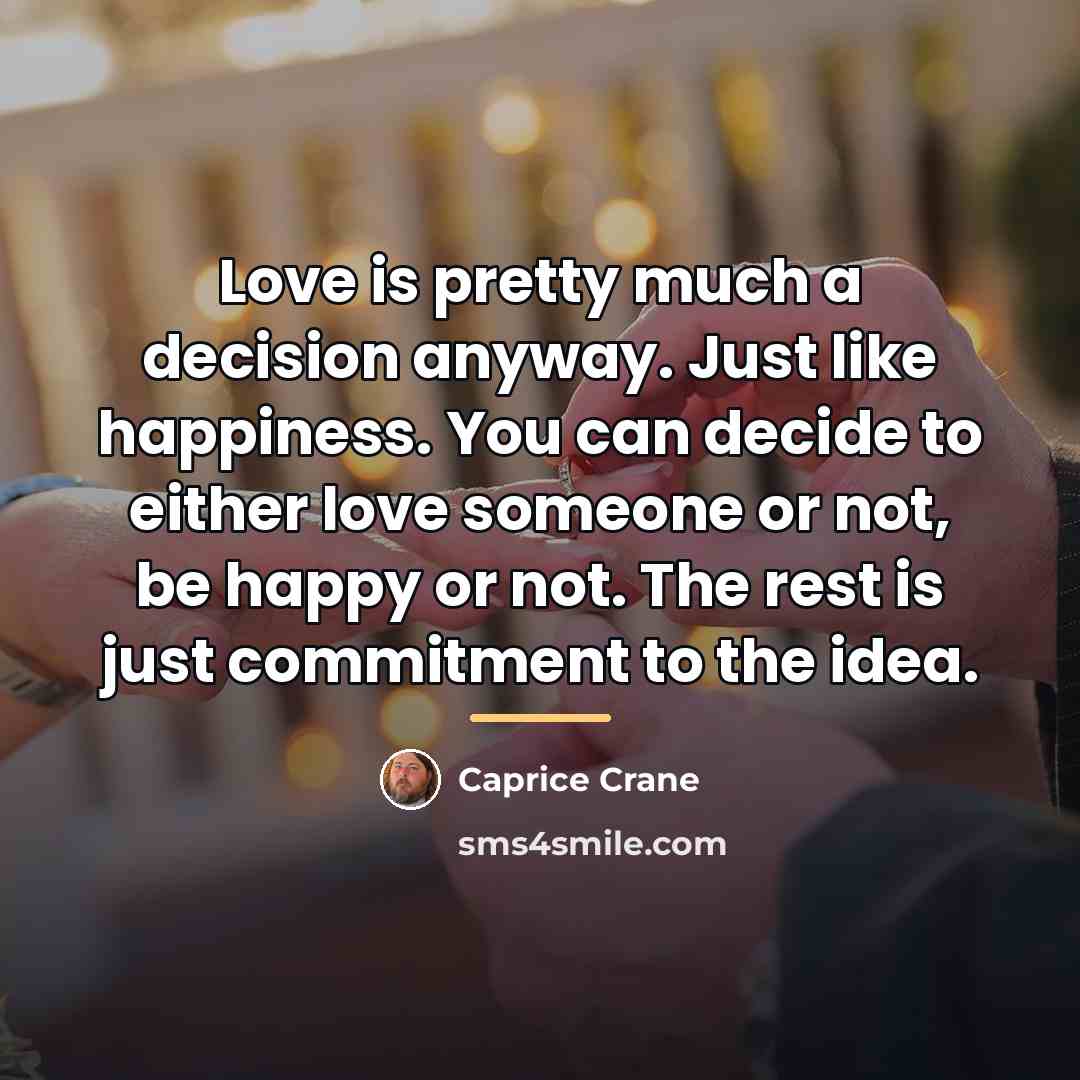 “Love is pretty much a decision anyway. Just like happiness.…” quote by Caprice Crane