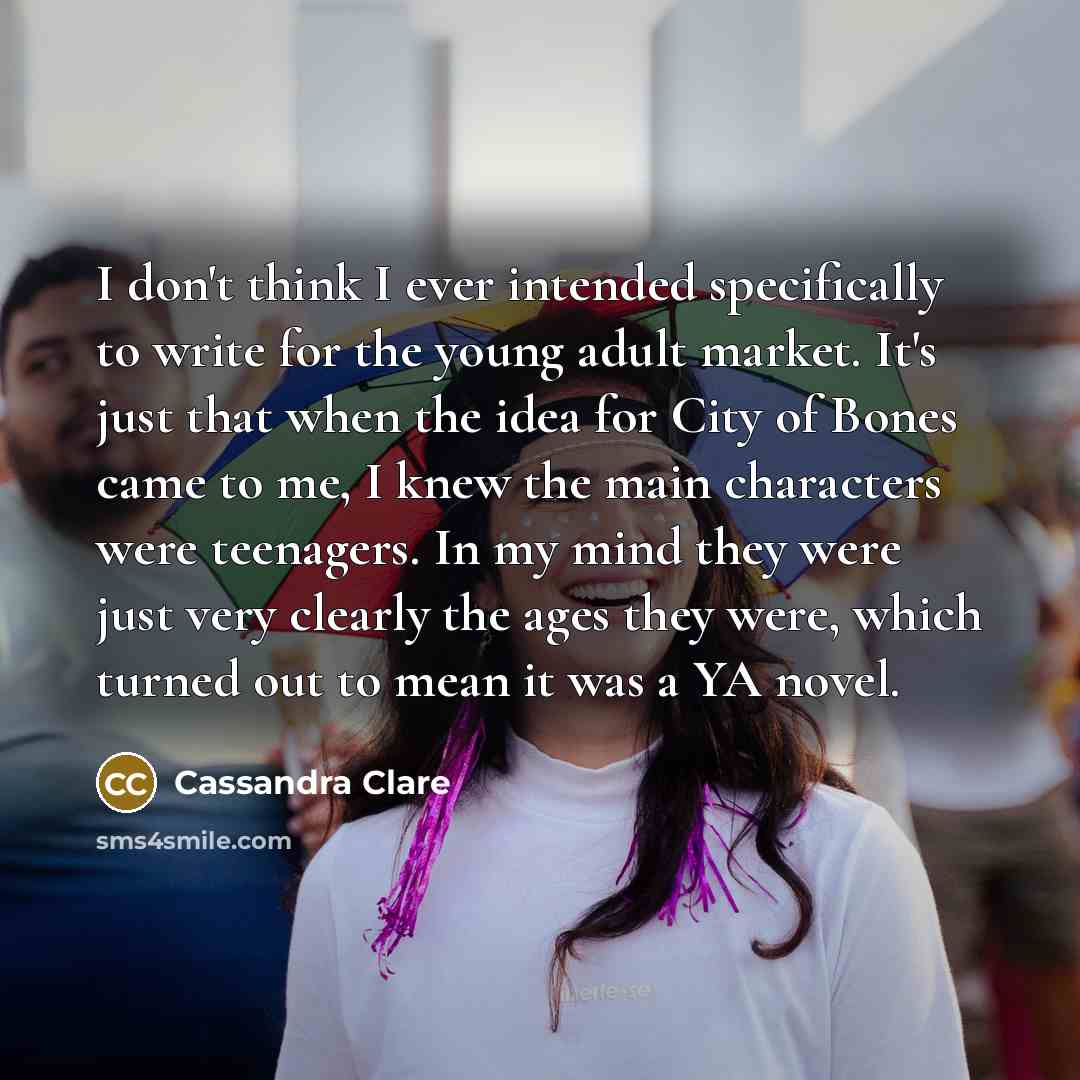 “I don't think I ever intended specifically to write for…” quote by Cassandra Clare