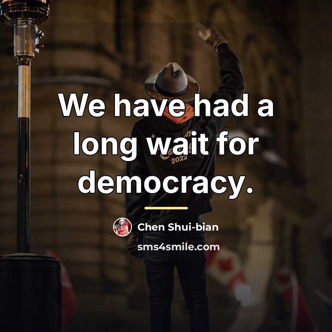 “We have had a long wait for democracy.…” quote by Chen Shui-bian