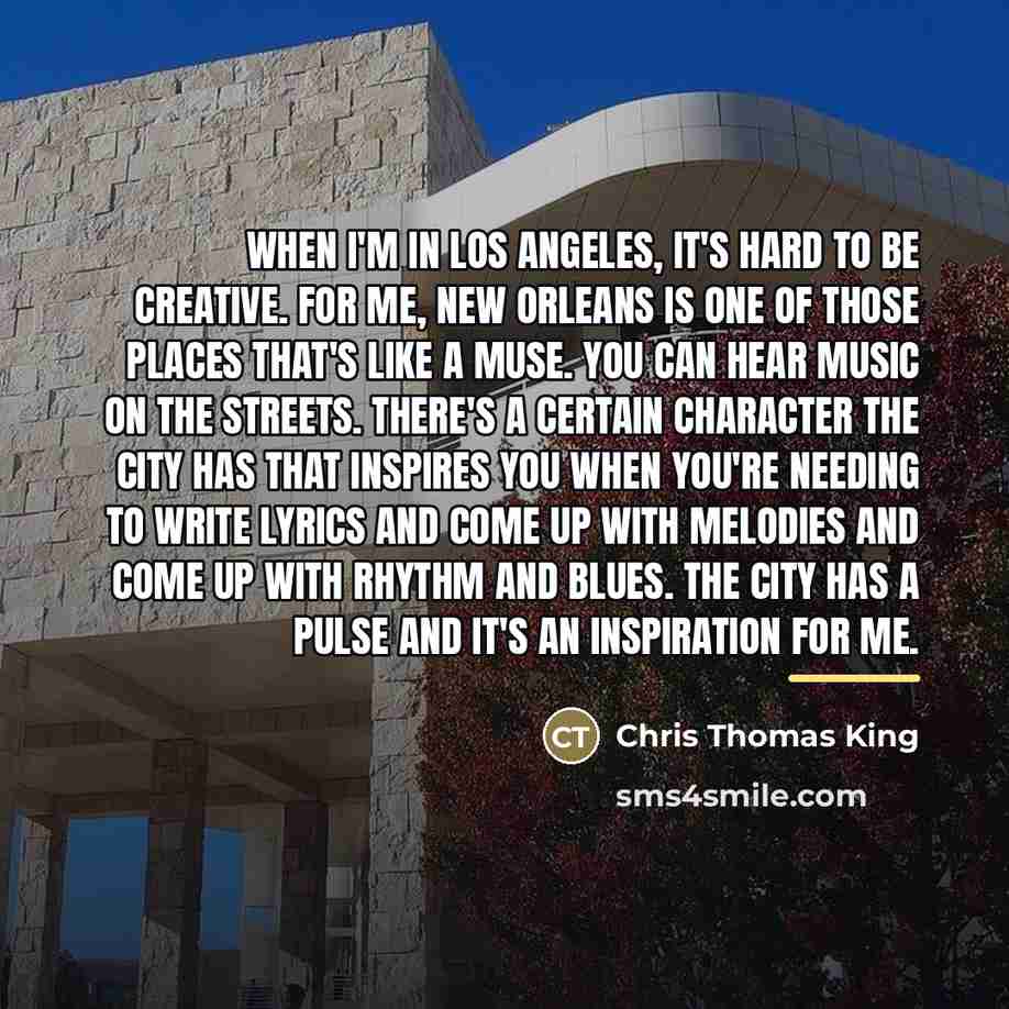 “When I'm in Los Angeles, it's hard to be creative.…” quote by Chris Thomas King
