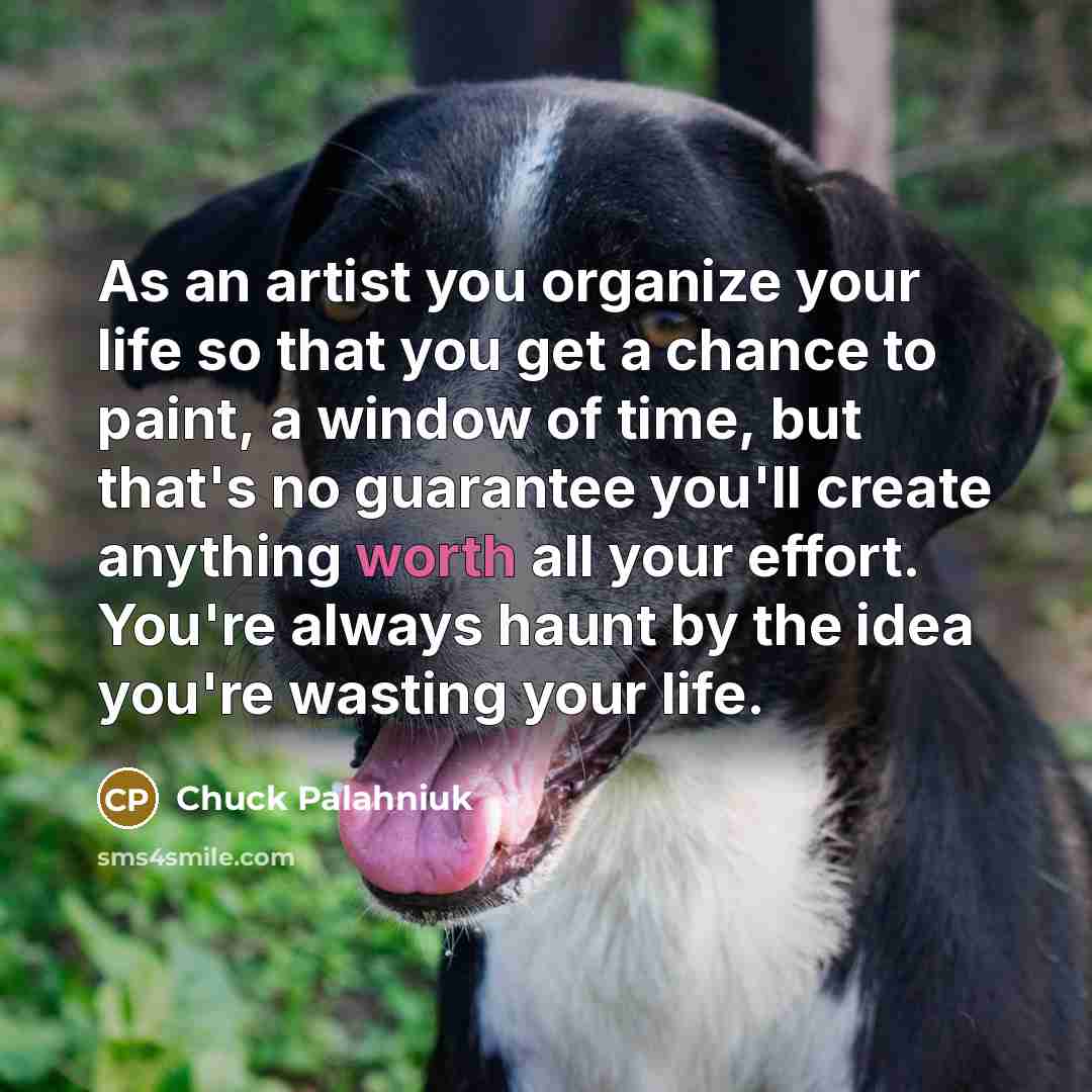 “As an artist you organize your life so that you…” quote by Chuck Palahniuk