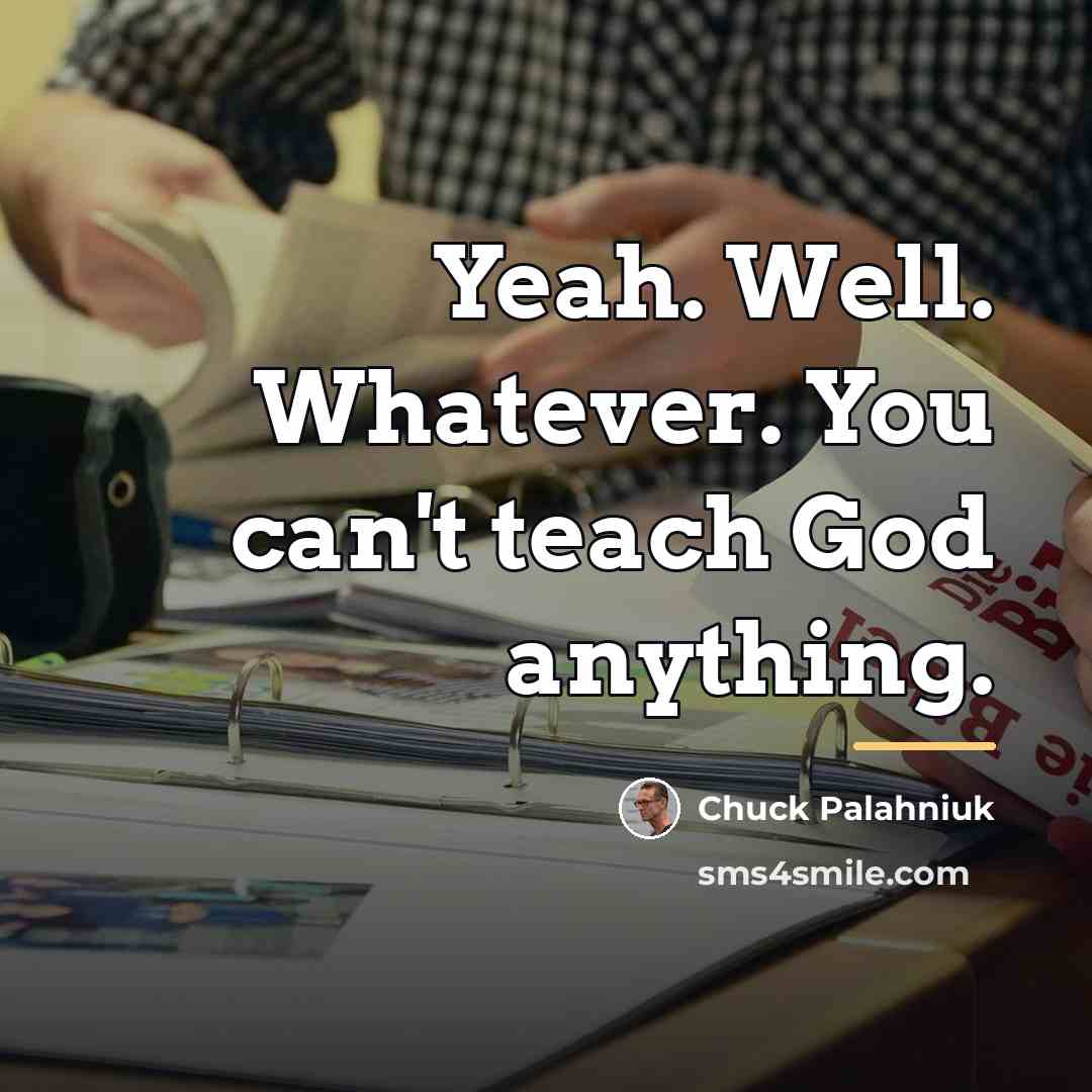 “Yeah. Well. Whatever. You can't teach God anything.…” quote by Chuck Palahniuk