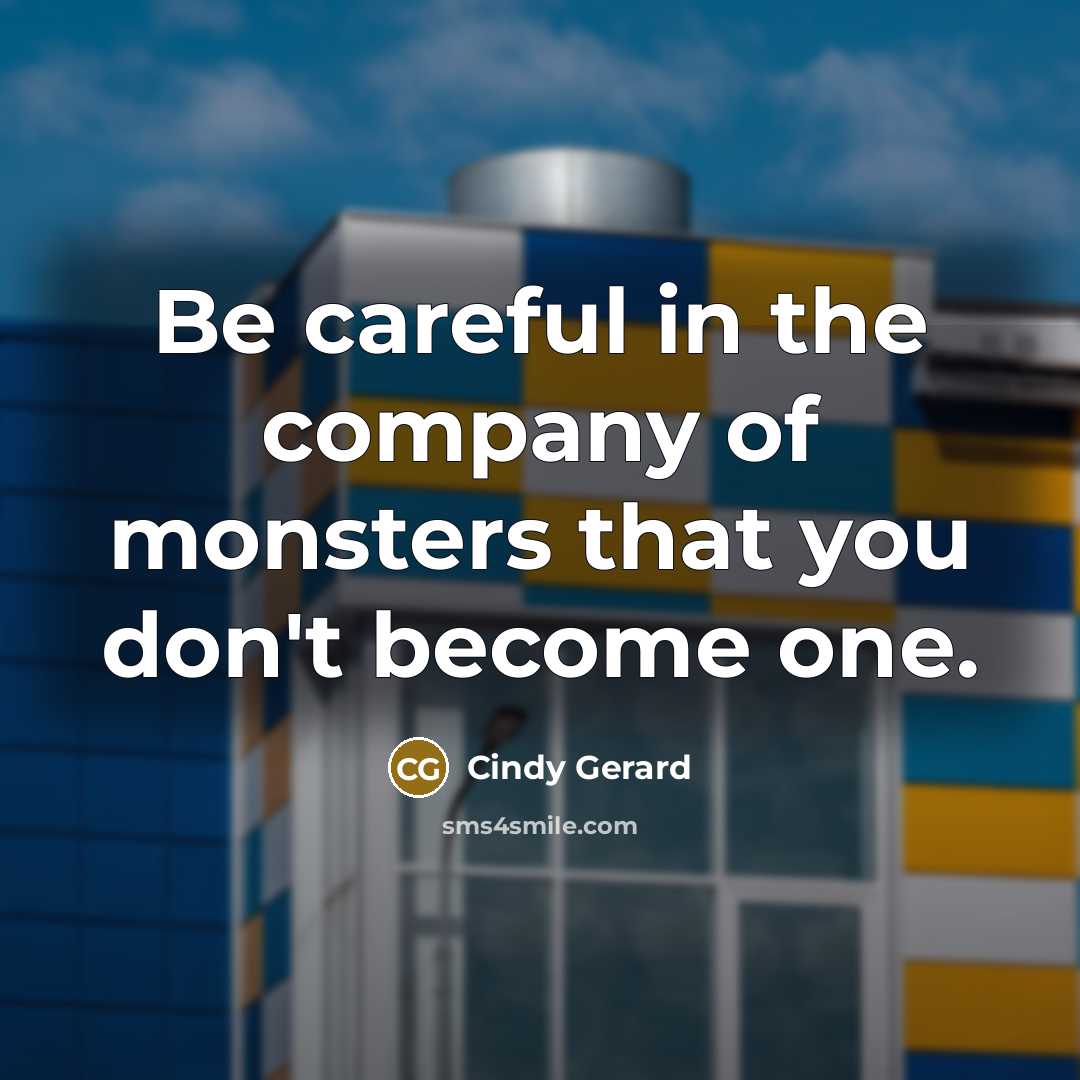 “Be careful in the company of monsters that you don't…” quote by Cindy Gerard