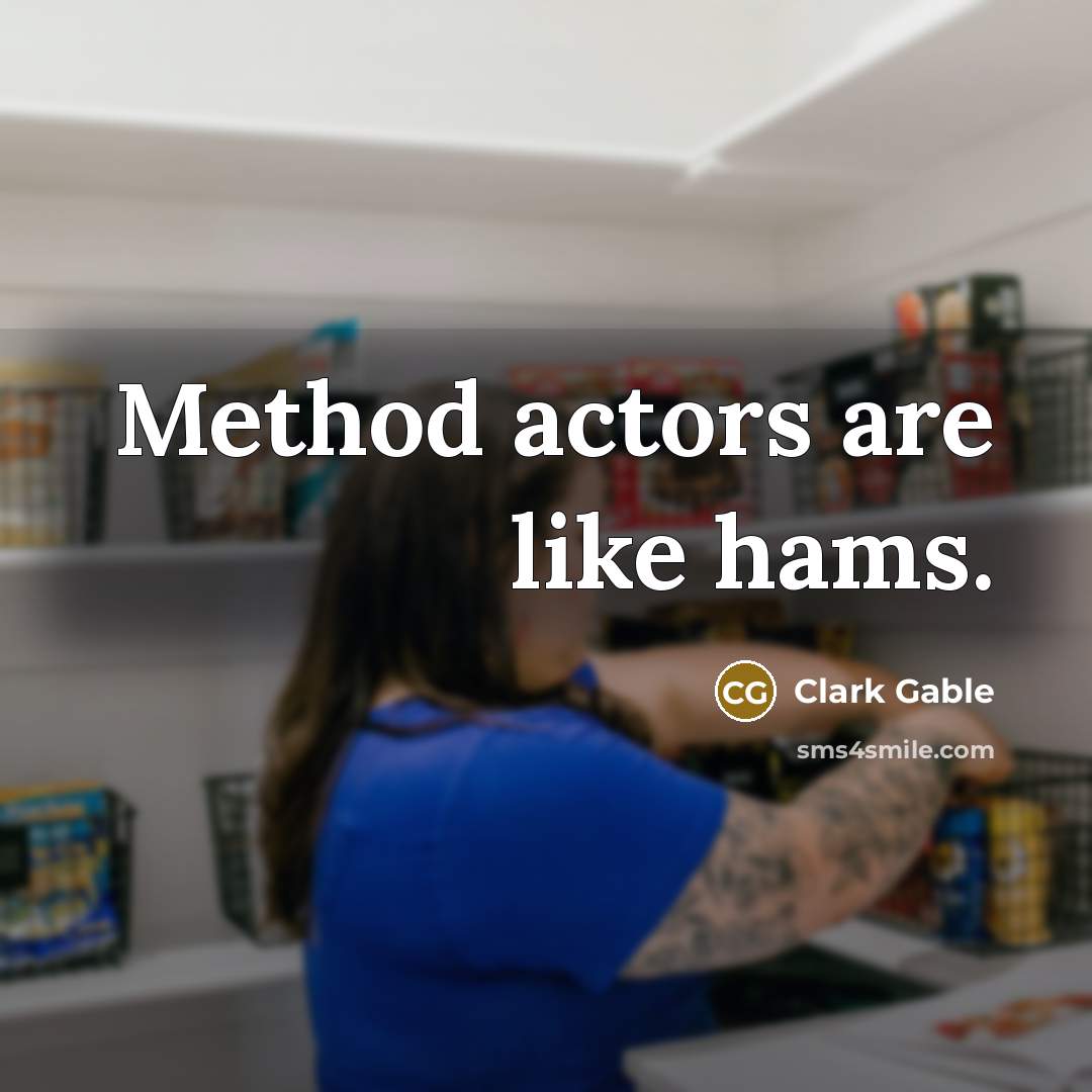 “Method actors are like hams.” quote by Clark Gable