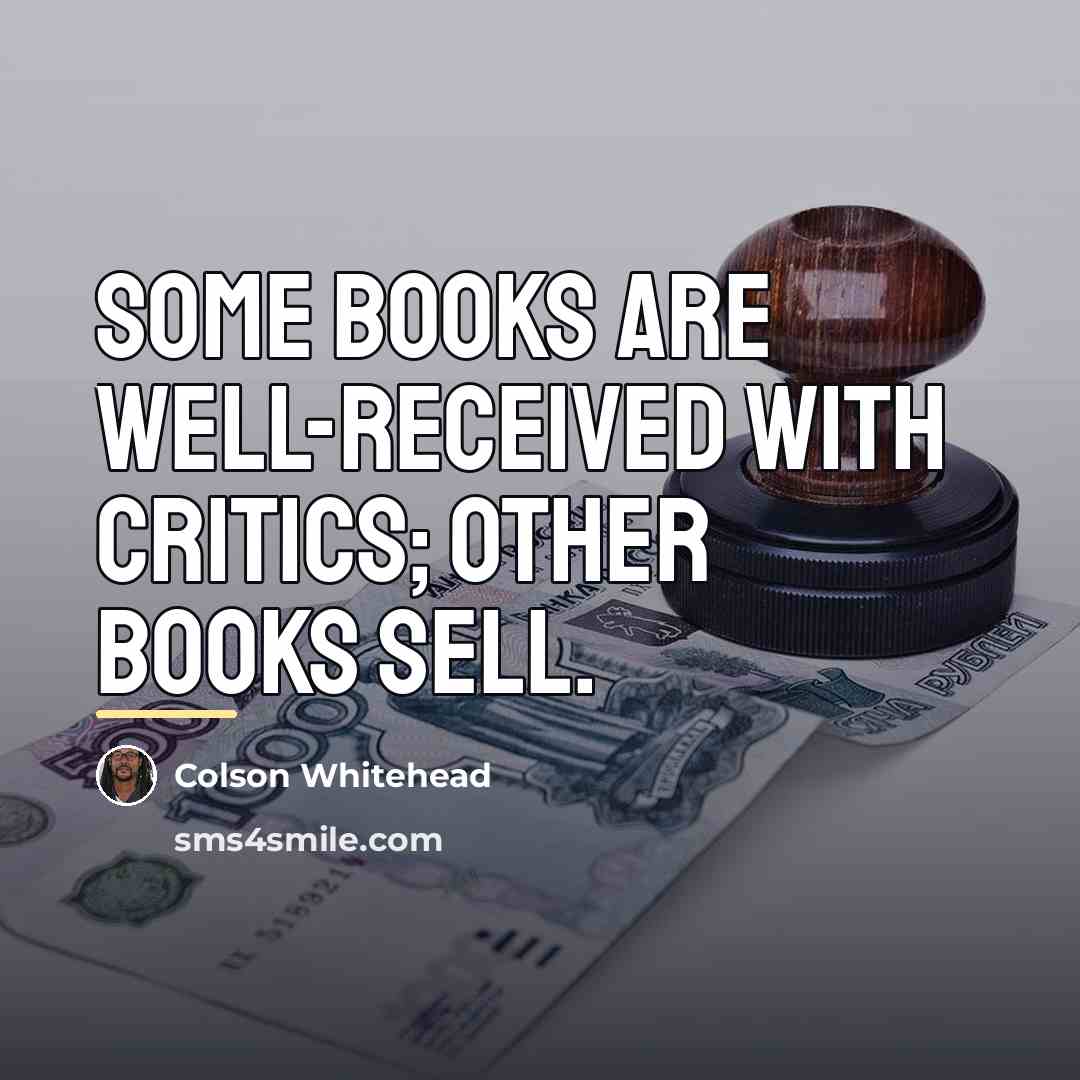 “Some books are well-received with critics; other books sell.…” quote by Colson Whitehead