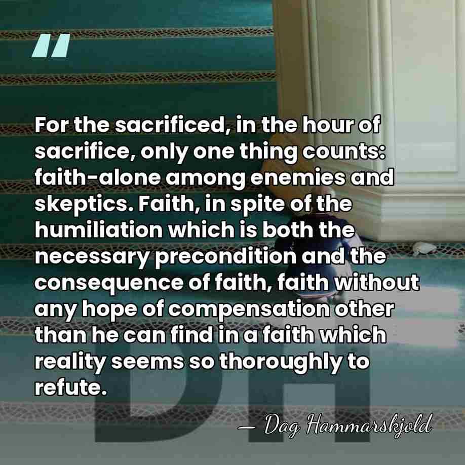 For the sacrificed, in the hour of sacrifice, only one thing counts:&hellip; - Dag Hammarskjold