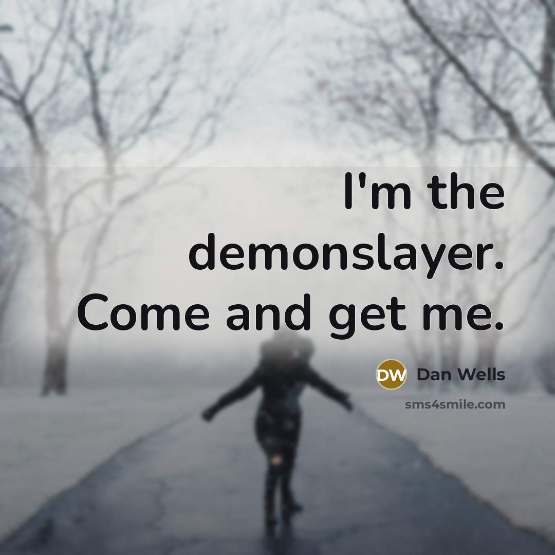 “I'm the demonslayer. Come and get me.…” quote by Dan Wells