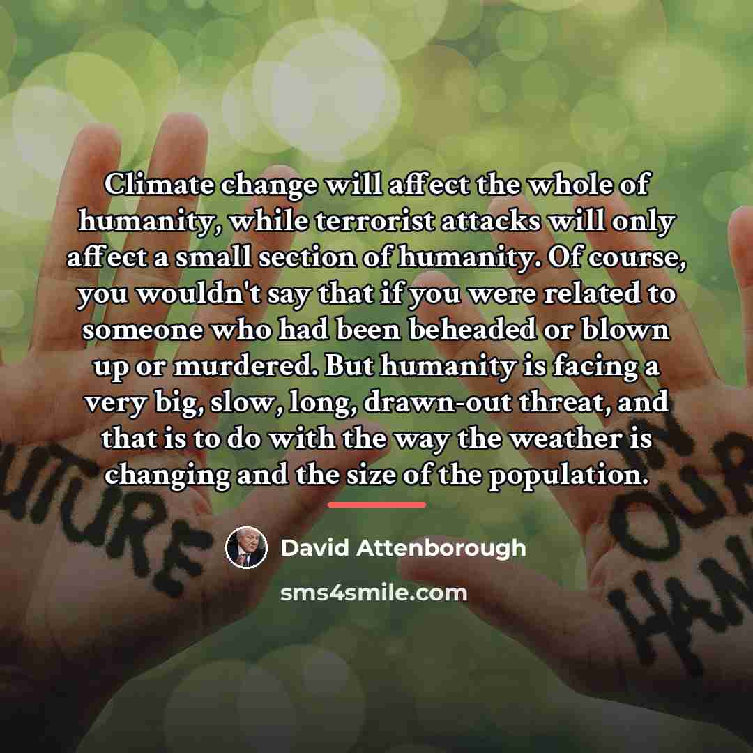 “Climate change will affect the whole of humanity, while terrorist…” quote by David Attenborough