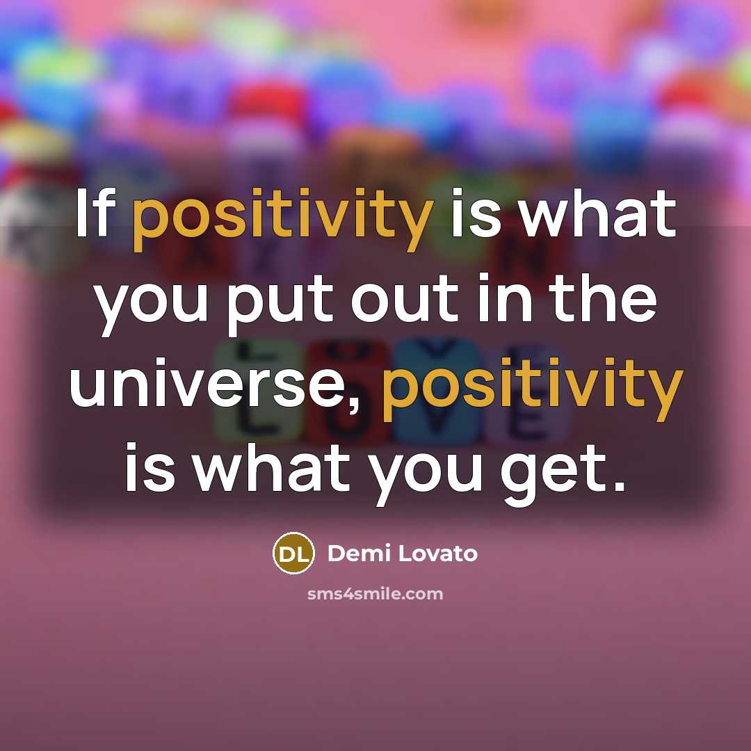 “If positivity is what you put out in the universe,…” quote by Demi Lovato