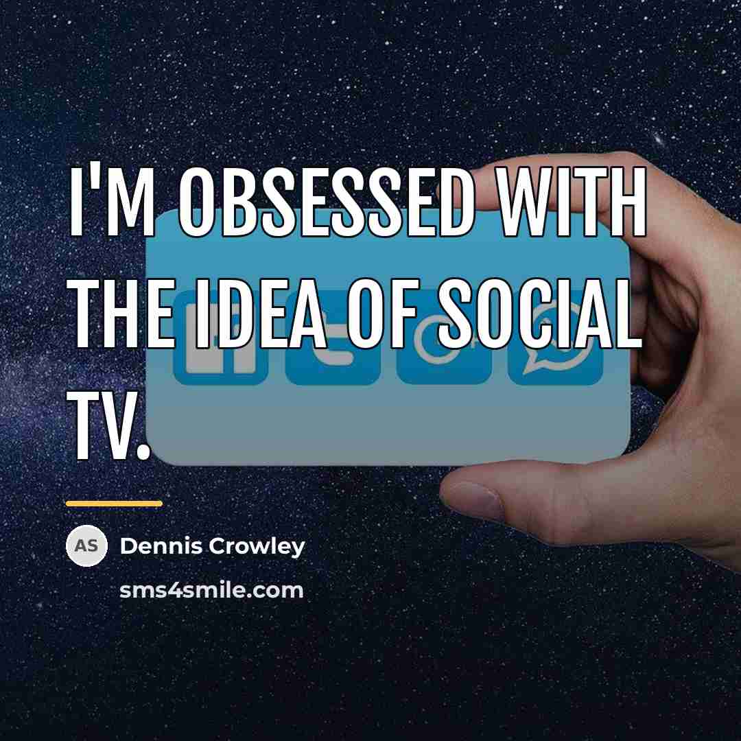 “I'm obsessed with the idea of social TV.…” quote by Dennis Crowley
