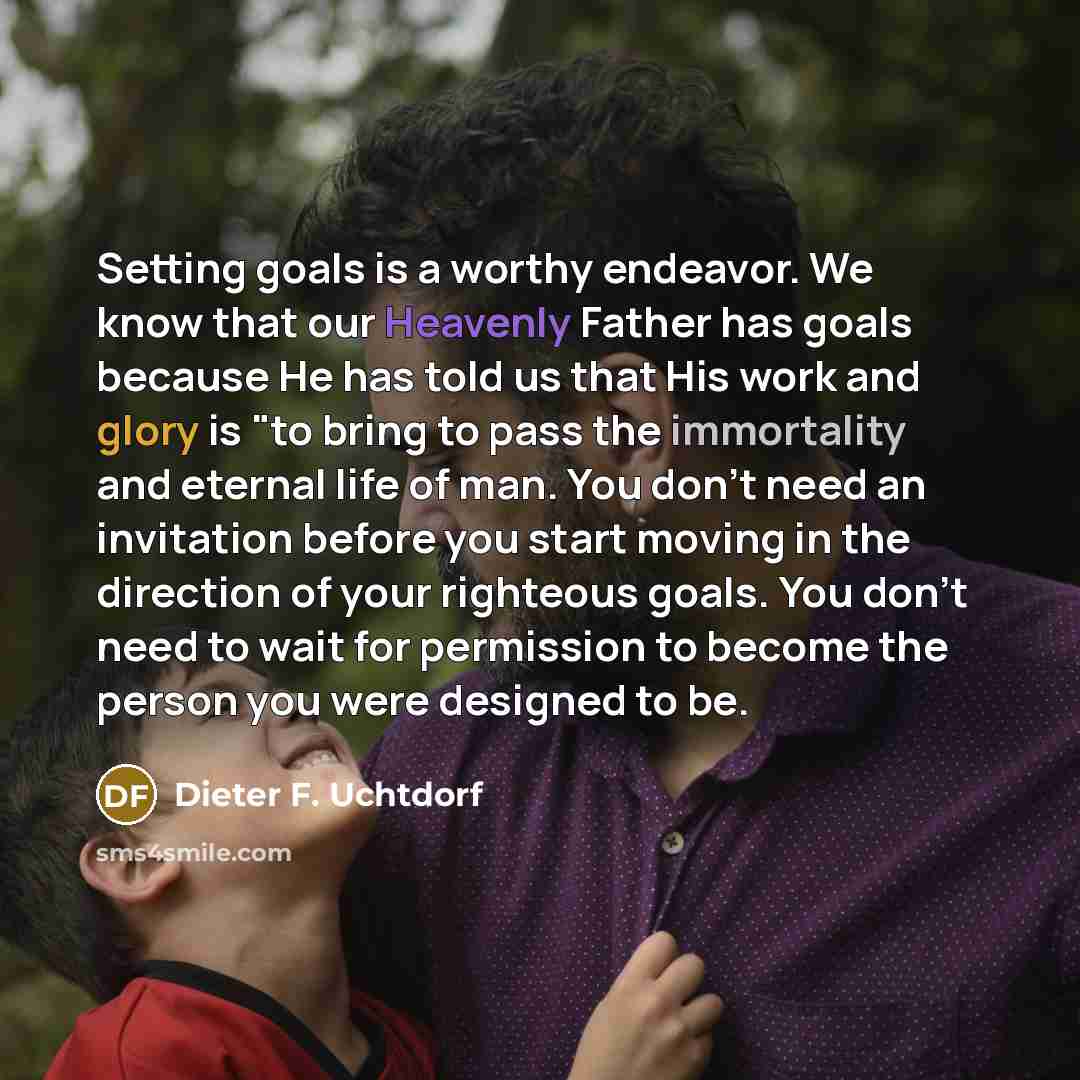 “Setting goals is a worthy endeavor. We know that our…” quote by Dieter F. Uchtdorf