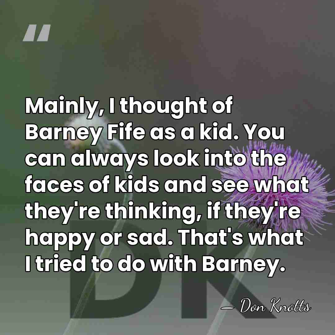 Mainly, I thought of Barney Fife as a kid. You can always&hellip; - Don Knotts