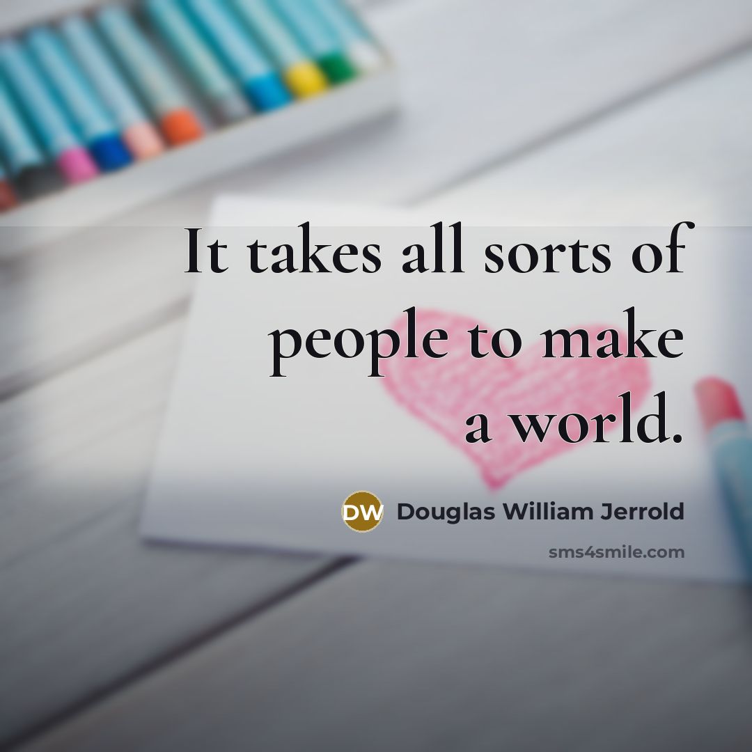 “It takes all sorts of people to make a world.…” quote by Douglas William Jerrold