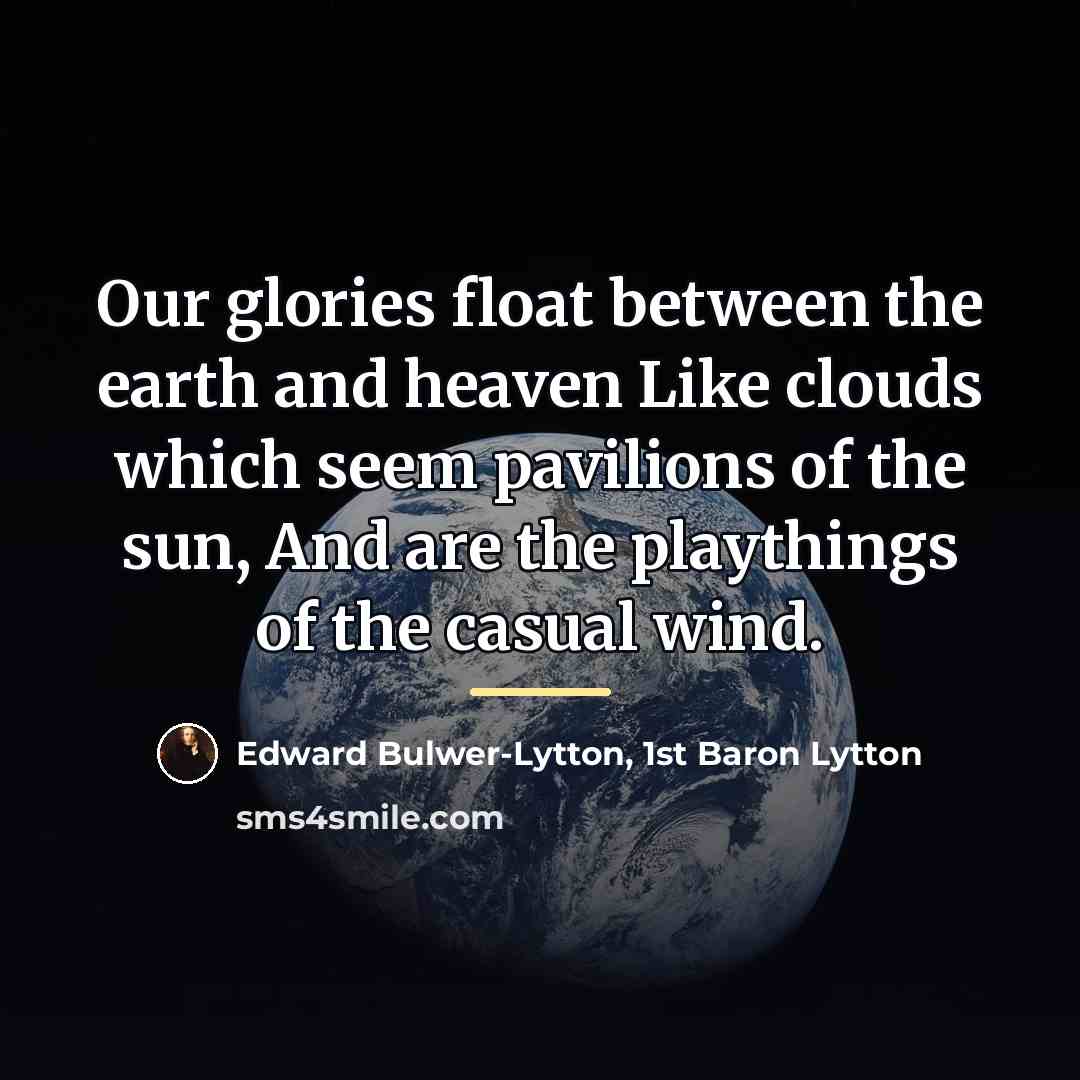 “Our glories float between the earth and heaven Like clouds…” quote by Edward Bulwer-Lytton, 1st Baron Lytton