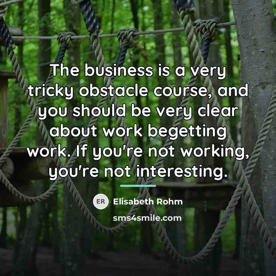 “The business is a very tricky obstacle course, and you…” quote by Elisabeth Rohm
