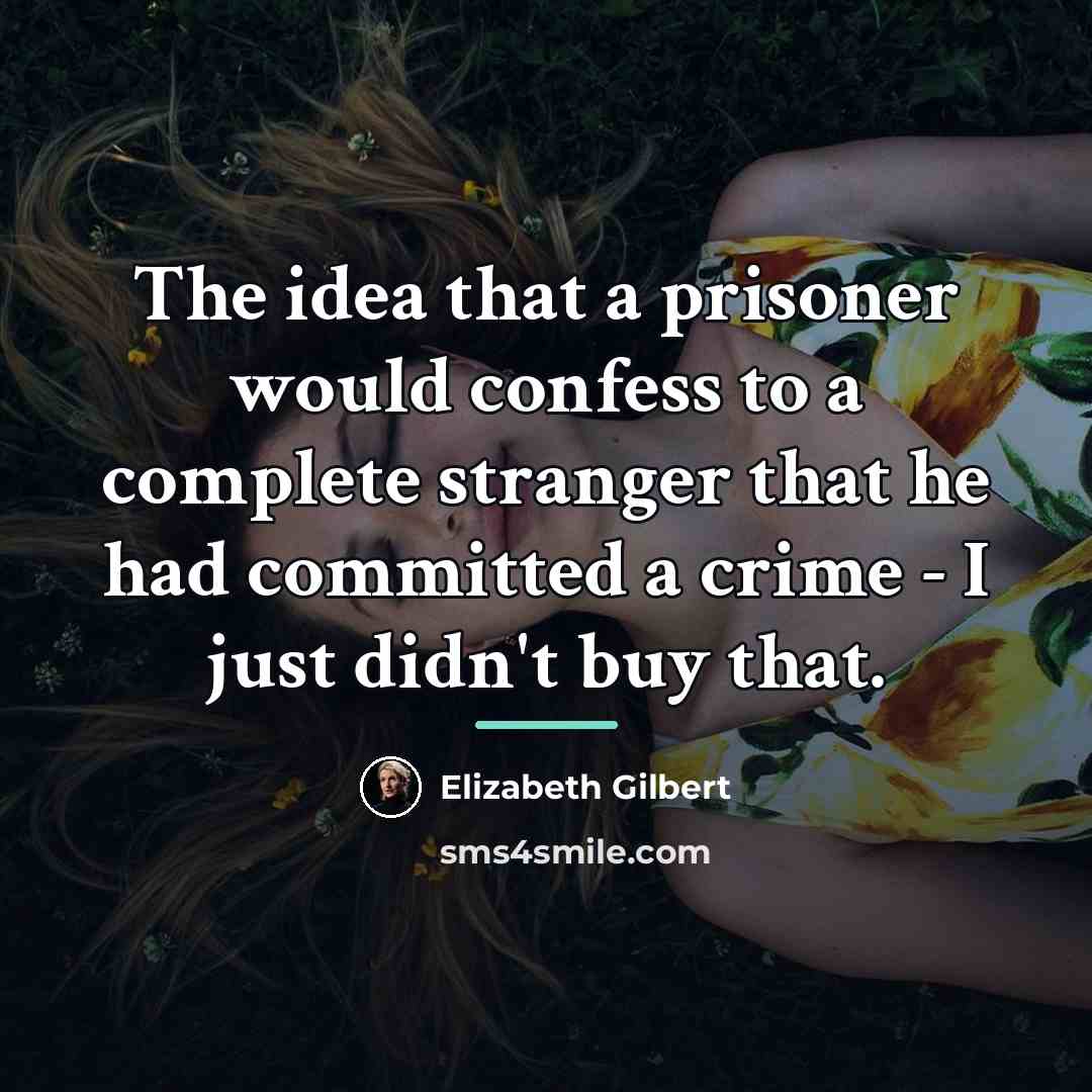 “The idea that a prisoner would confess to a complete…” quote by Elizabeth Gilbert