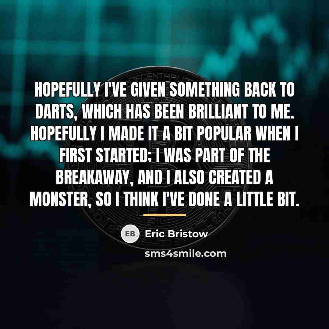 “Hopefully I've given something back to darts, which has been…” quote by Eric Bristow