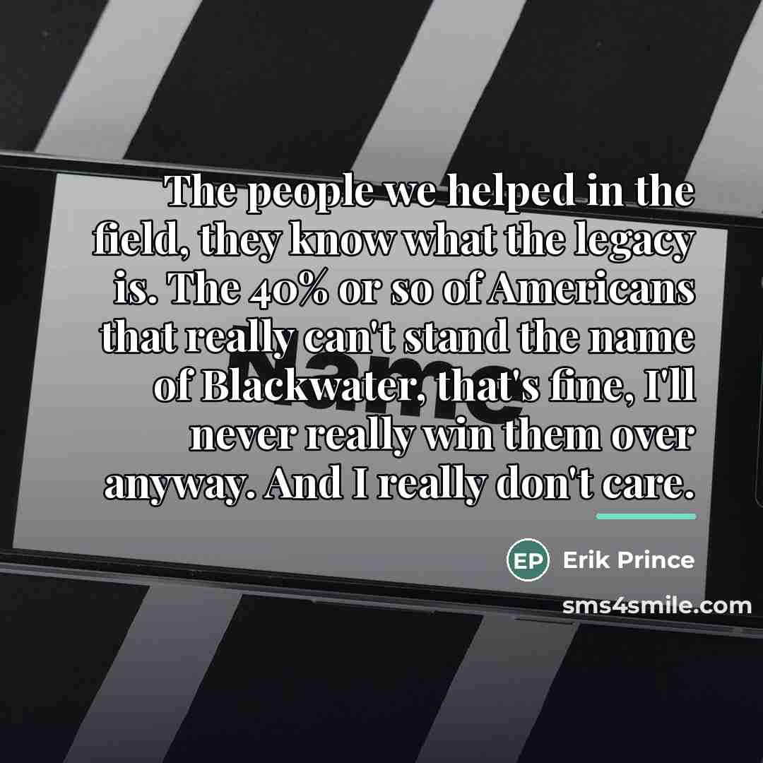 “The people we helped in the field, they know what…” quote by Erik Prince
