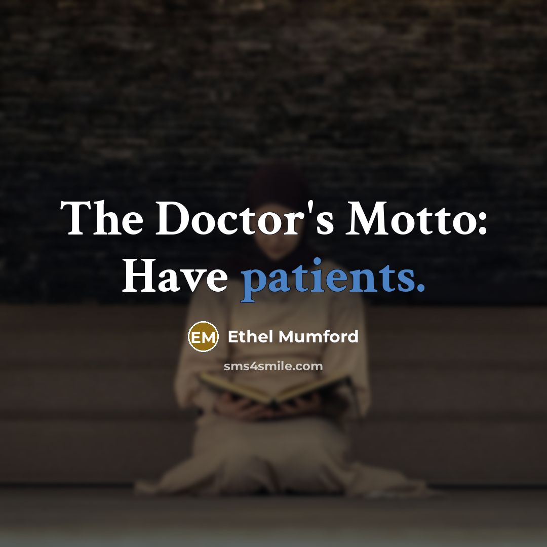 “The Doctor's Motto: Have patients.” quote by Ethel Mumford