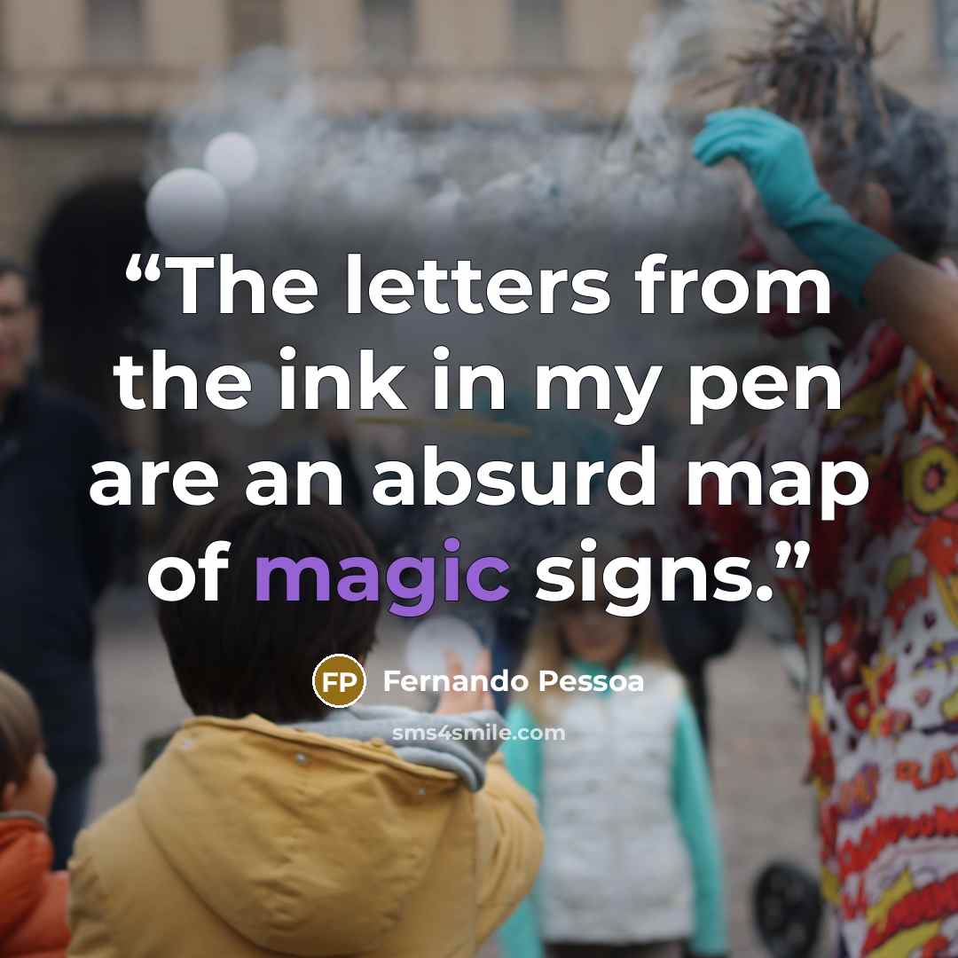 “The letters from the ink in my pen are an absurd map of magic signs.” quote by Fernando Pessoa
