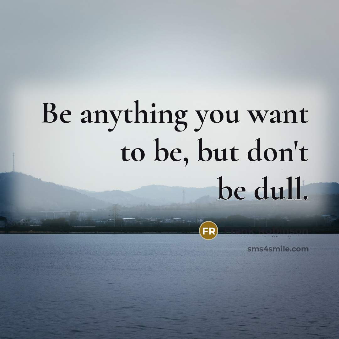 “Be anything you want to be, but don't be dull.…” quote by Frank Robinson