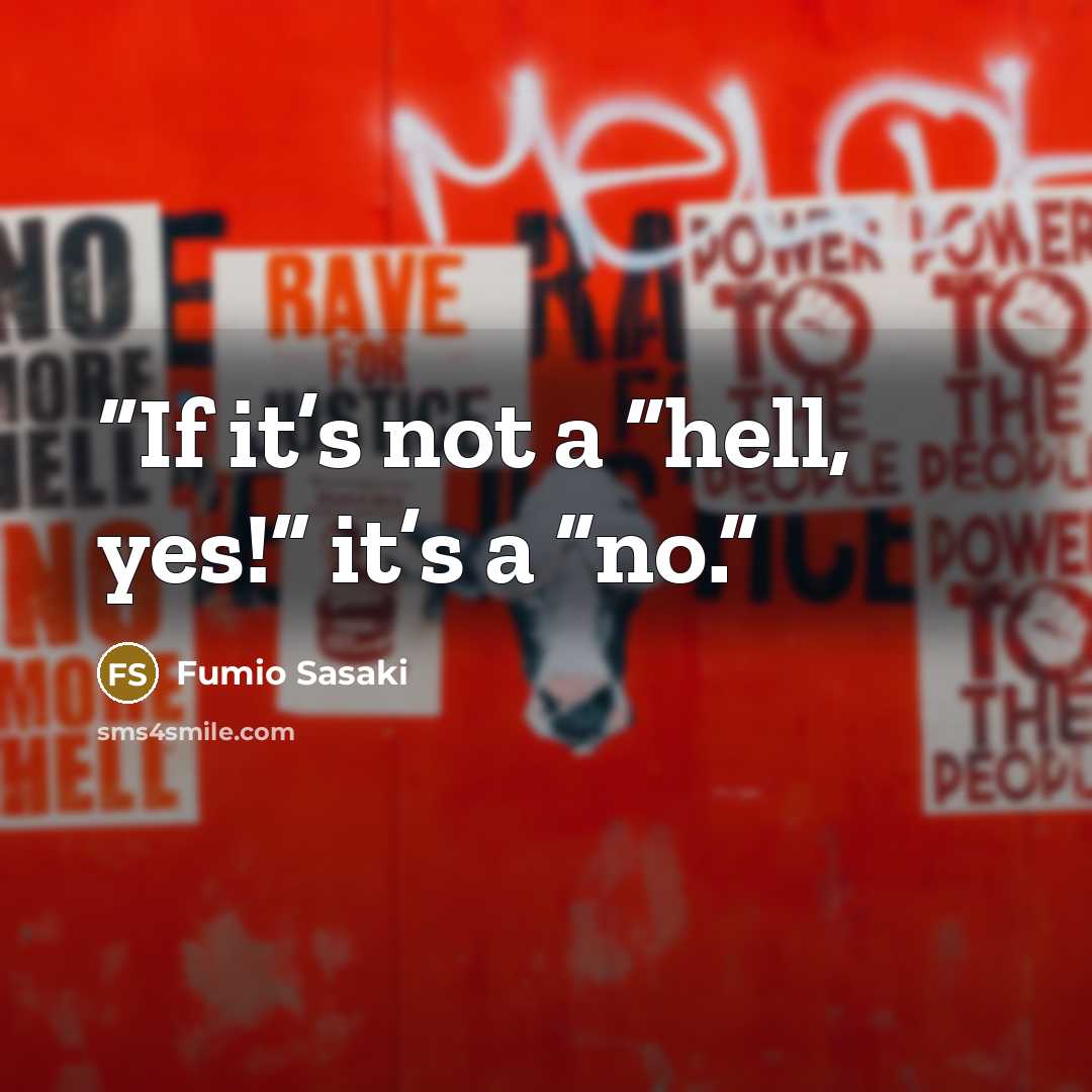 “If it’s not a “hell, yes!” it’s a “no.” quote by Fumio Sasaki