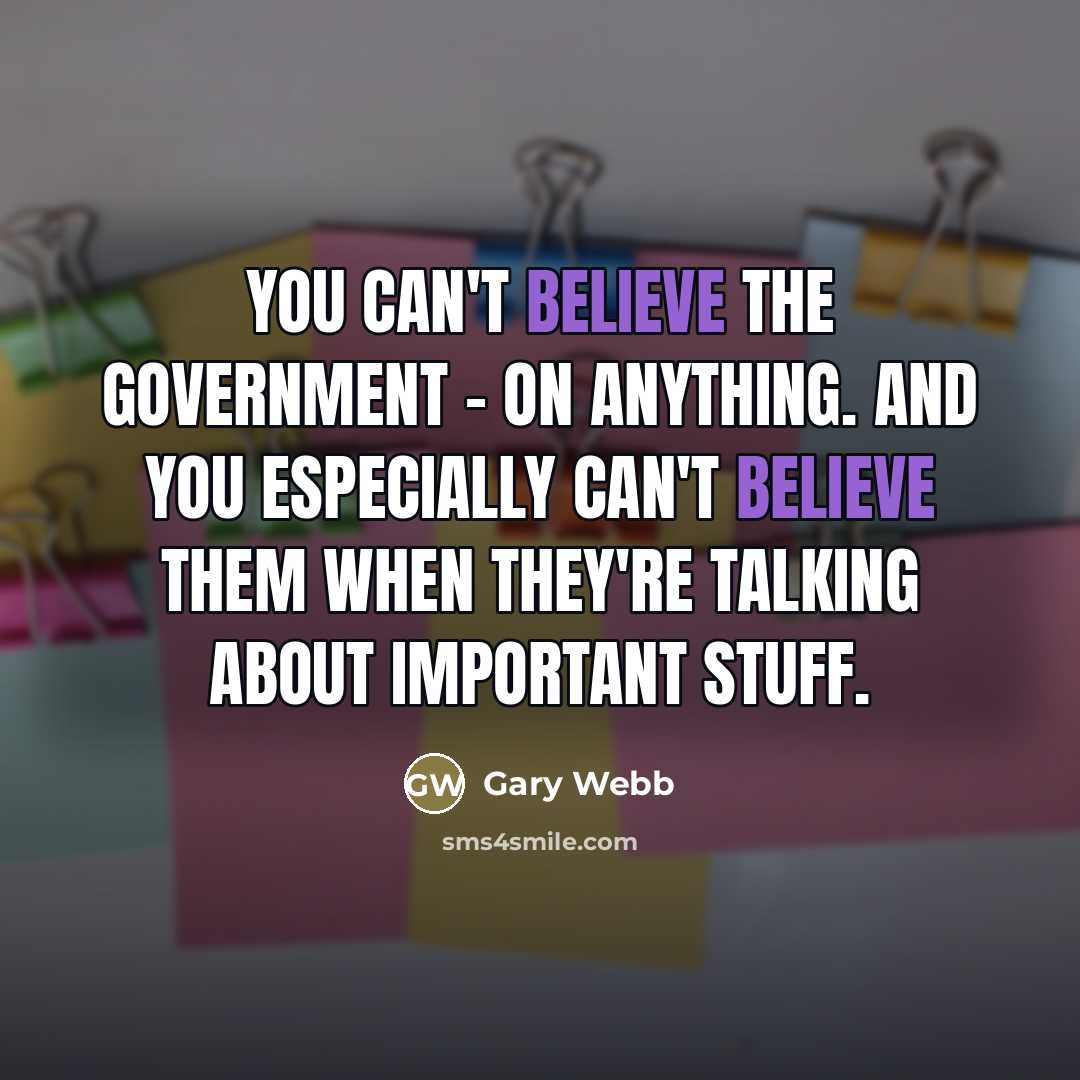“You can't believe the government - on anything. And you…” quote by Gary Webb