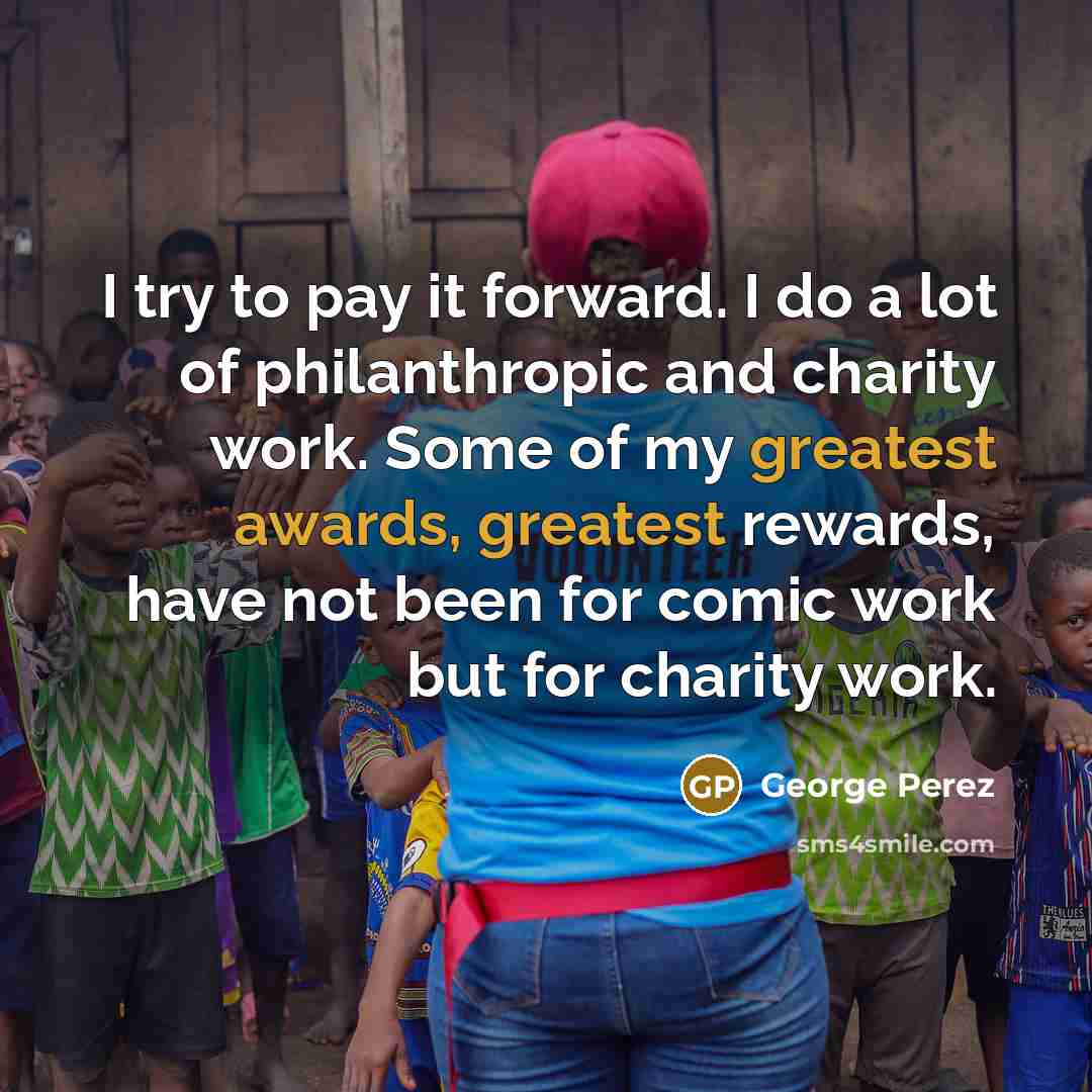 “I try to pay it forward. I do a lot…” quote by George Perez