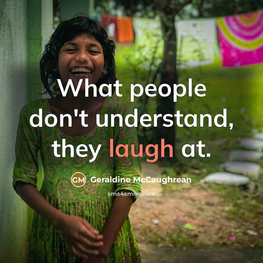 “What people don't understand, they laugh at.…” quote by Geraldine McCaughrean