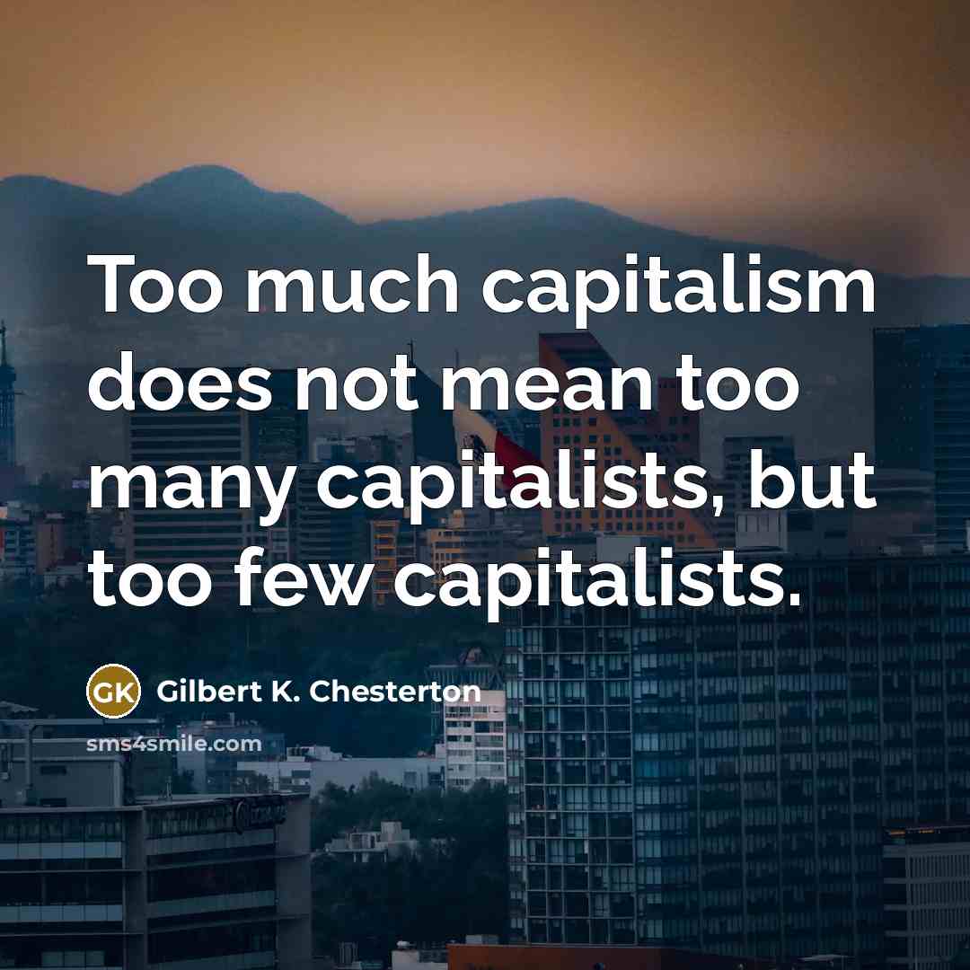 “Too much capitalism does not mean too many capitalists, but…” quote by Gilbert K. Chesterton