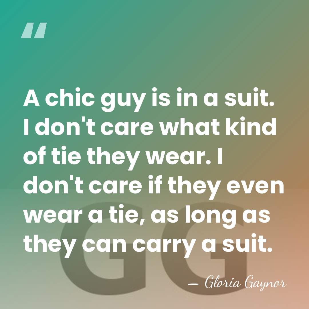A chic guy is in a suit. I don't care what kind&hellip; - Gloria Gaynor