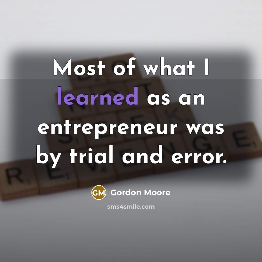 “Most of what I learned as an entrepreneur was by…” quote by Gordon Moore