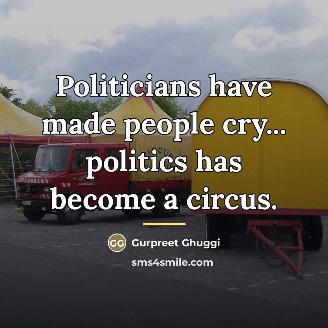 “Politicians have made people cry... politics has become a circus.…” quote by Gurpreet Ghuggi