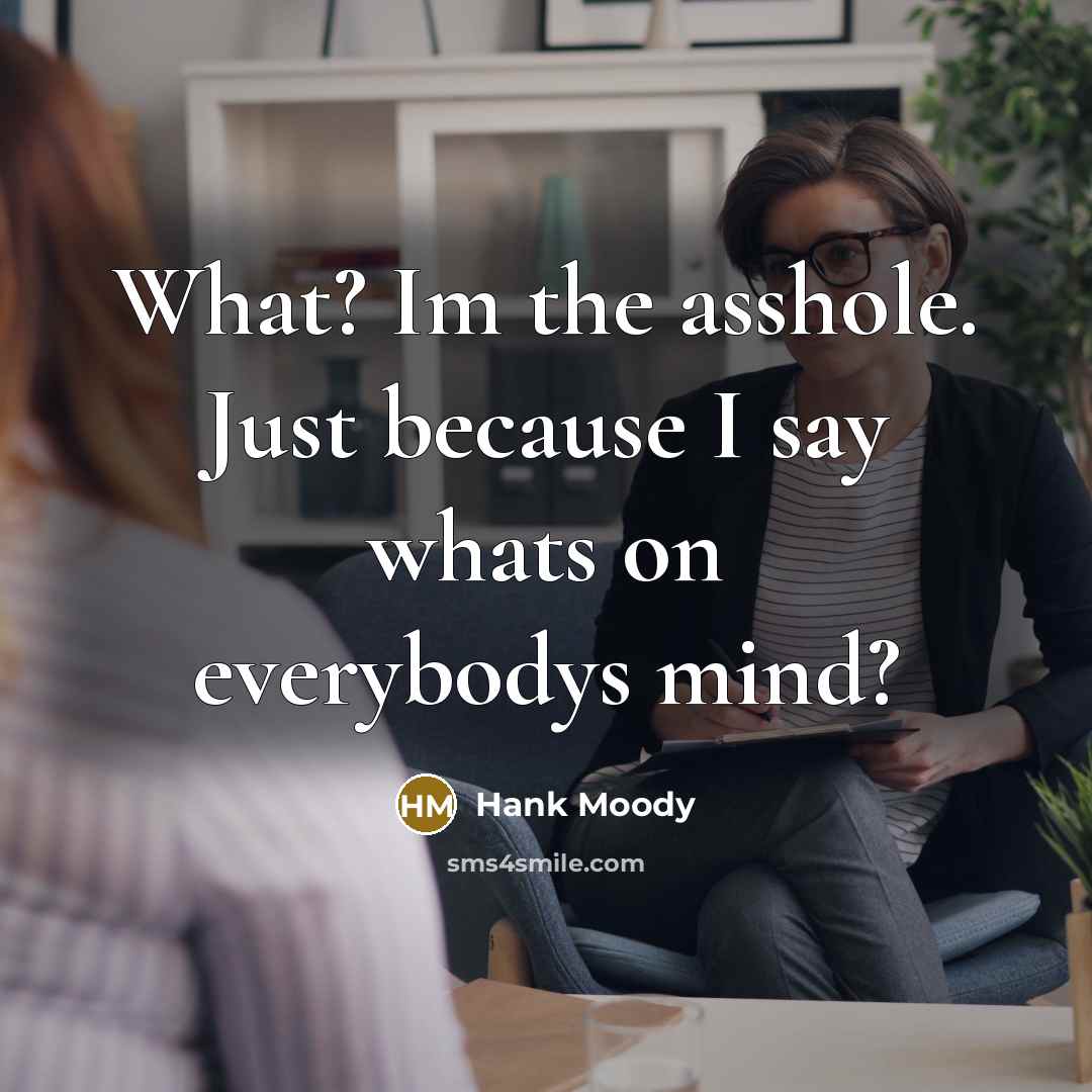“What? Im the asshole. Just because I say whats on everybodys mind?” quote by Hank Moody