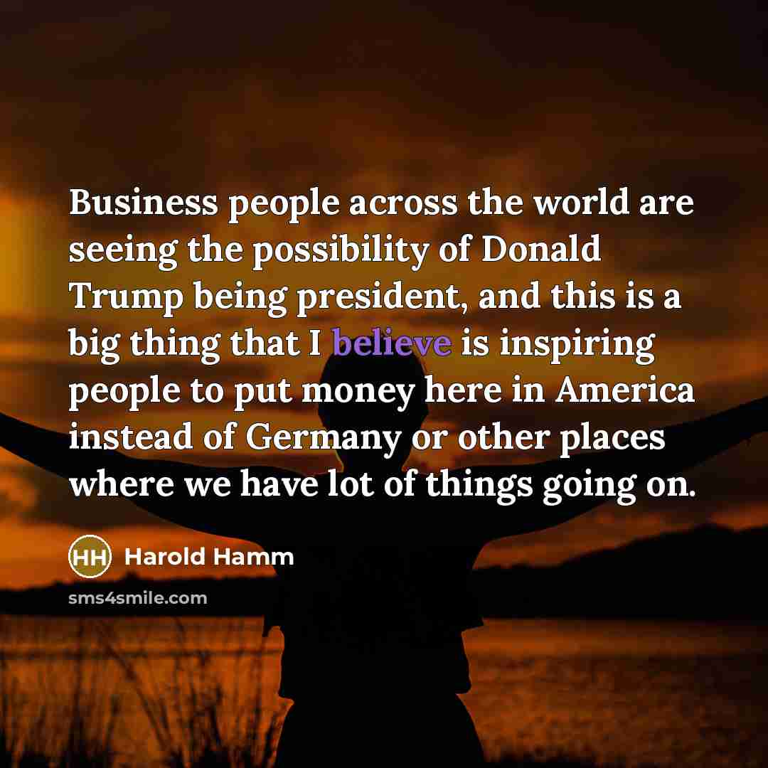 “Business people across the world are seeing the possibility of…” quote by Harold Hamm