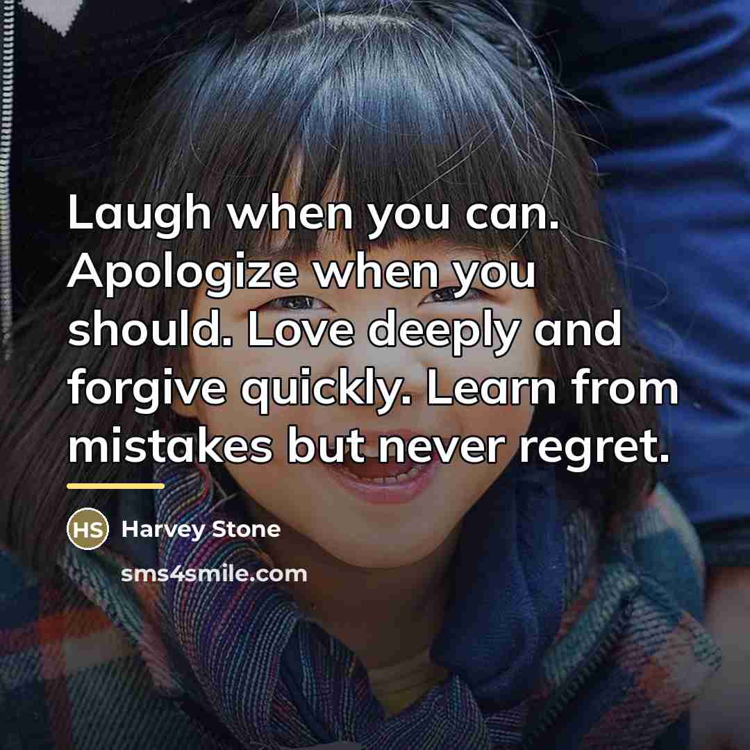 “Laugh when you can. Apologize when you should. Love deeply…” quote by Harvey Stone