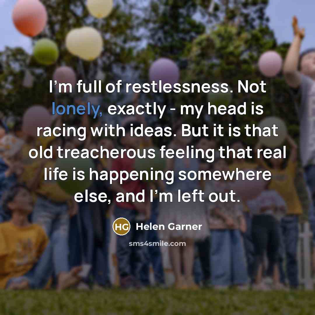 “I'm full of restlessness. Not lonely, exactly - my head…” quote by Helen Garner