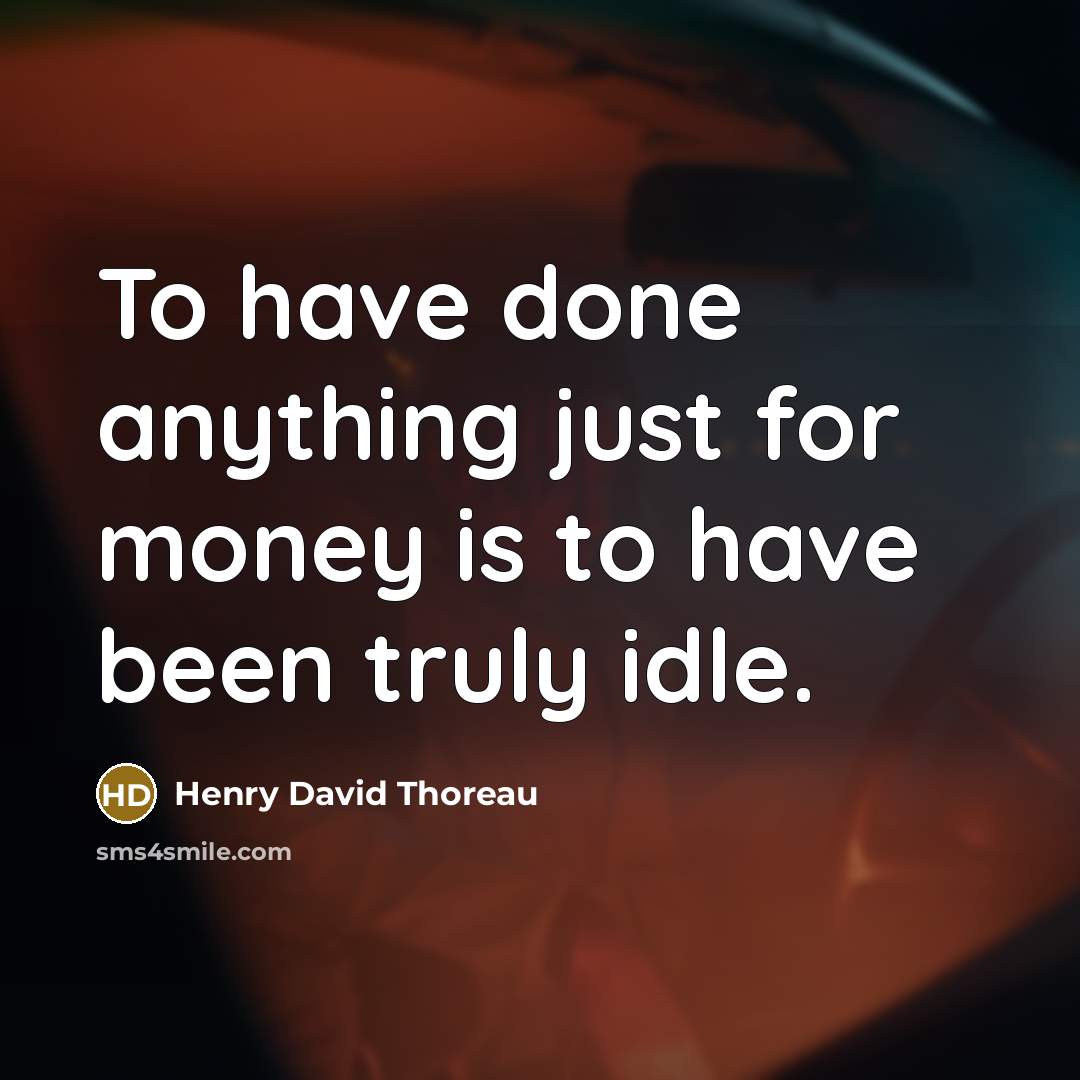 “To have done anything just for money is to have…” quote by Henry David Thoreau