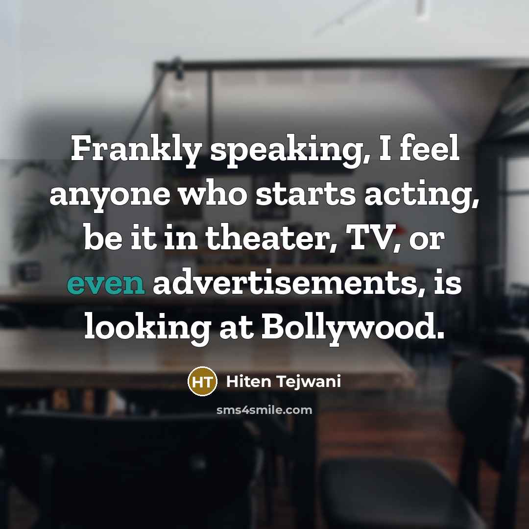 “Frankly speaking, I feel anyone who starts acting, be it…” quote by Hiten Tejwani