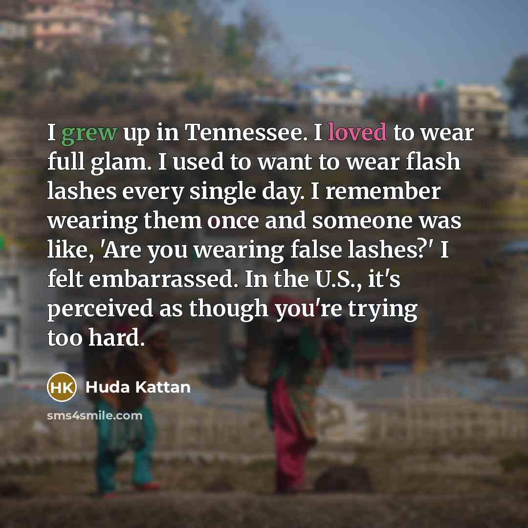 “I grew up in Tennessee. I loved to wear full…” quote by Huda Kattan