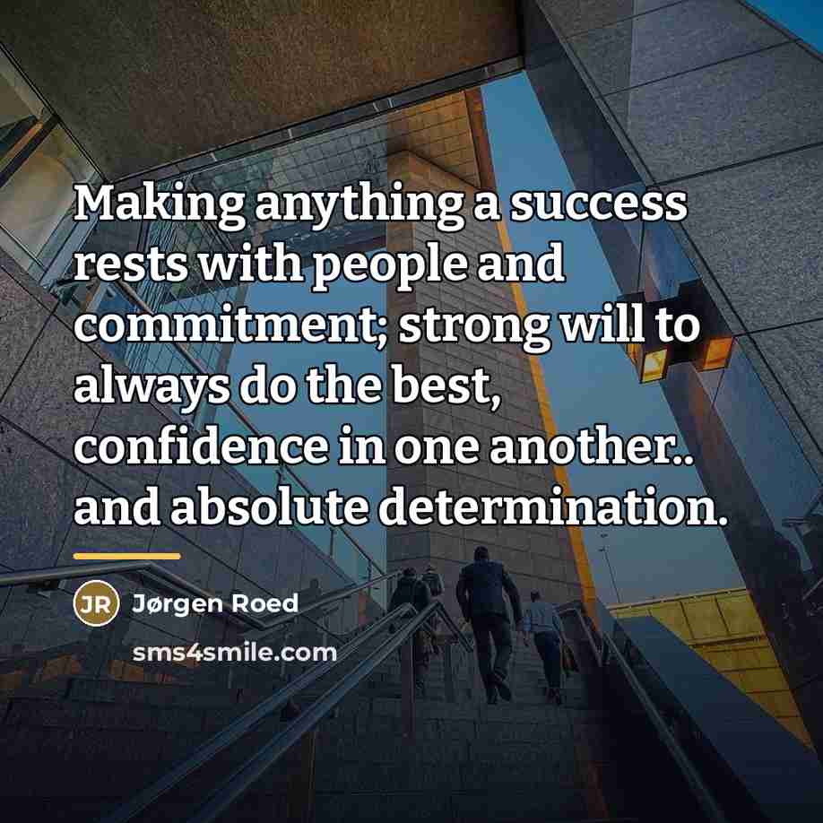 “Making anything a success rests with people and commitment; strong…” quote by Jørgen Roed
