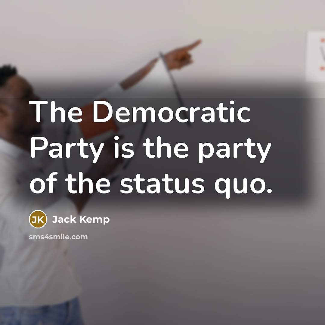 “The Democratic Party is the party of the status quo.…” quote by Jack Kemp