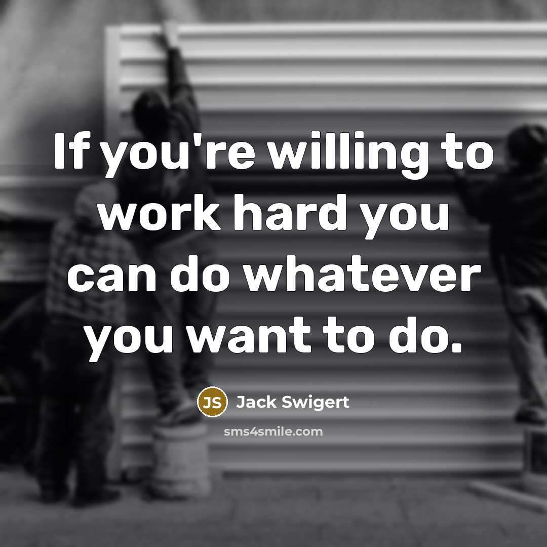 “If you're willing to work hard you can do whatever…” quote by Jack Swigert